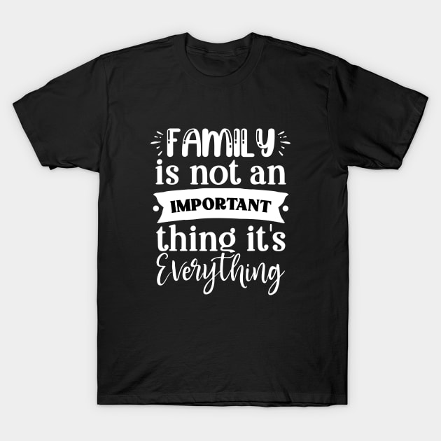 family is not important thing its everything T-Shirt by lumenoire